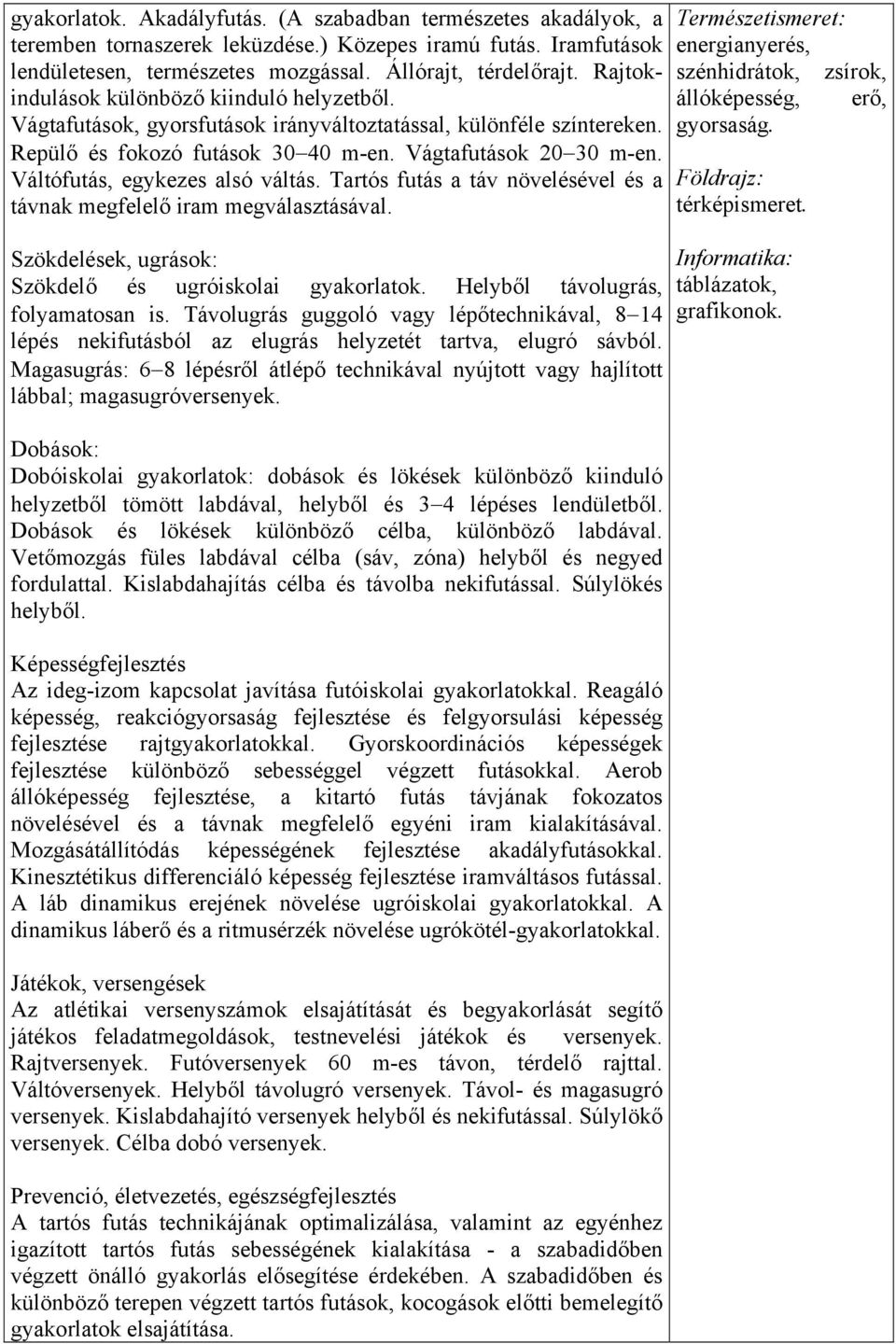 Váltófutás, egykezes alsó váltás. Tartós futás a táv növelésével és a távnak megfelelő iram megválasztásával. Szökdelések, ugrások: Szökdelő és ugróiskolai gyakorlatok.