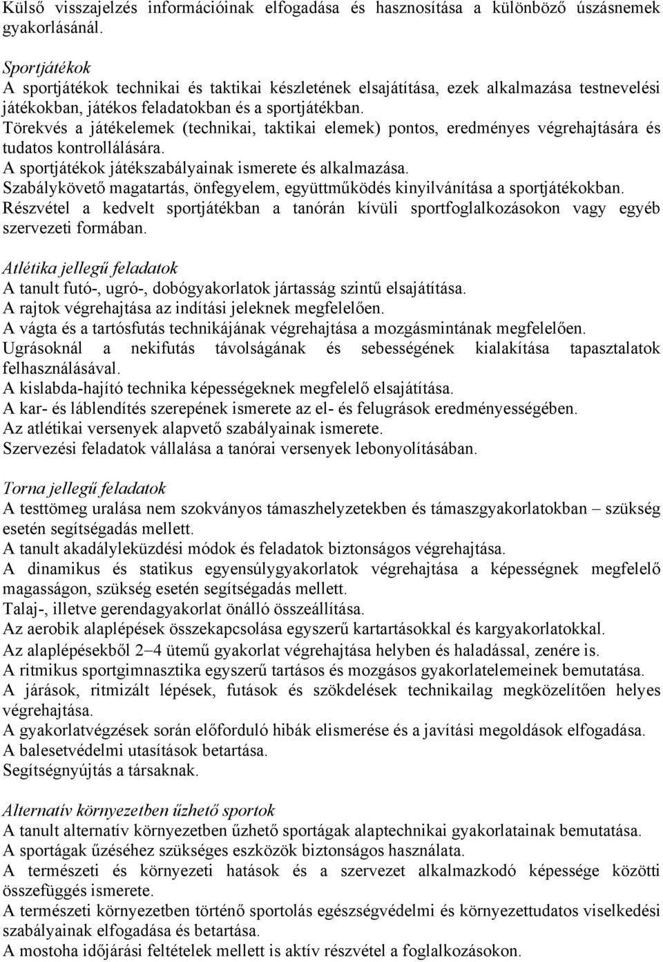 Törekvés a játékelemek (technikai, taktikai elemek) pontos, eredményes végrehajtására és tudatos kontrollálására. A sportjátékok játékszabályainak ismerete és alkalmazása.