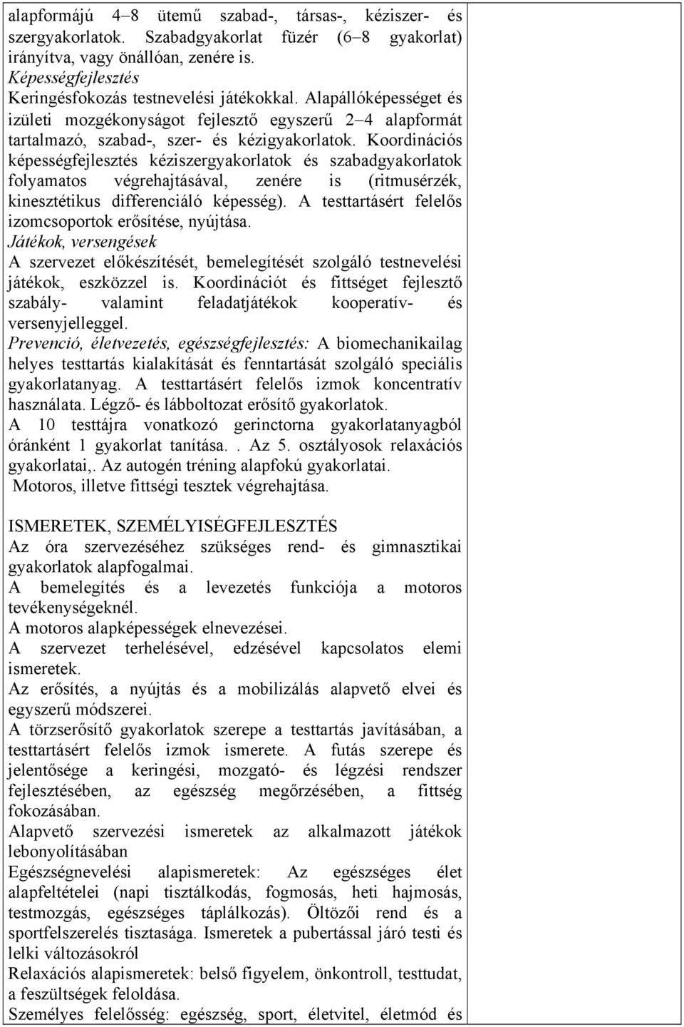 Koordinációs képességfejlesztés kéziszergyakorlatok és szabadgyakorlatok folyamatos végrehajtásával, zenére is (ritmusérzék, kinesztétikus differenciáló képesség).