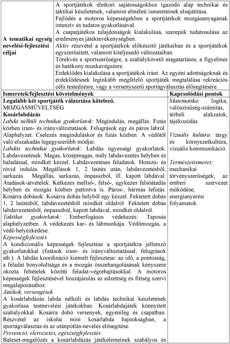 Aktív részvétel a sportjátékok előkészítő játékaiban és a sportjátékok egyszerűsített, valamint kiteljesedő változataiban.