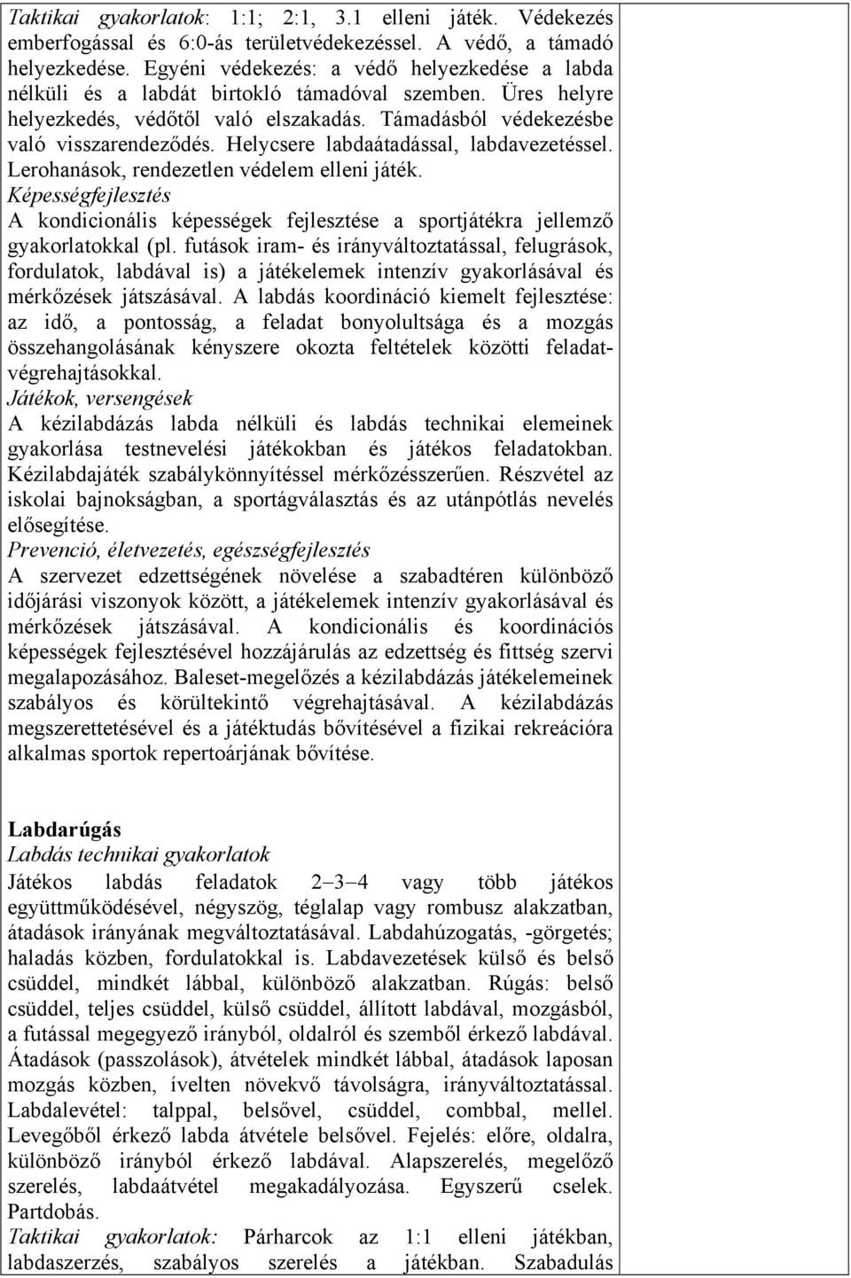 Helycsere labdaátadással, labdavezetéssel. Lerohanások, rendezetlen védelem elleni játék. Képességfejlesztés A kondicionális képességek fejlesztése a sportjátékra jellemző gyakorlatokkal (pl.