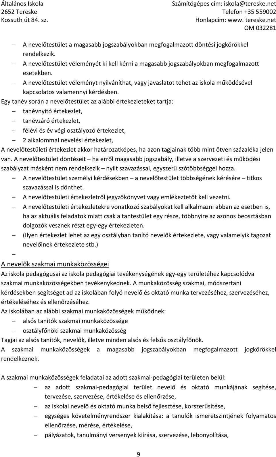 Egy tanév során a nevelőtestület az alábbi értekezleteket tartja: tanévnyitó értekezlet, tanévzáró értekezlet, félévi és év végi osztályozó értekezlet, 2 alkalommal nevelési értekezlet, A