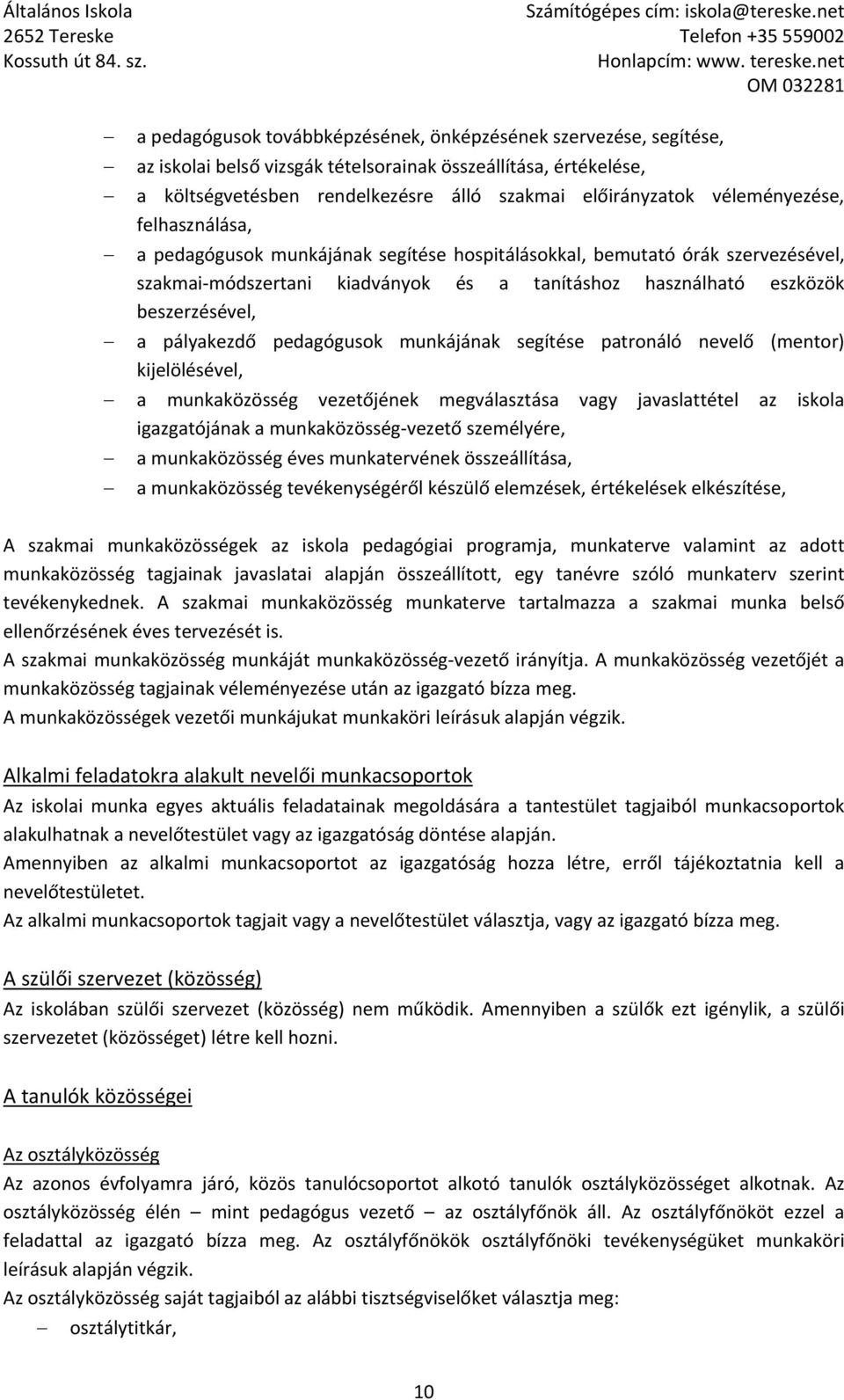 pályakezdő pedagógusok munkájának segítése patronáló nevelő (mentor) kijelölésével, a munkaközösség vezetőjének megválasztása vagy javaslattétel az iskola igazgatójának a munkaközösség vezető