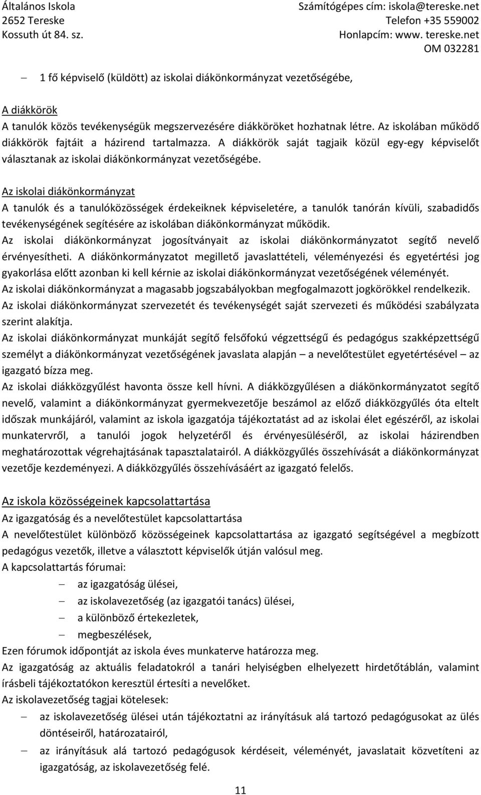 Az iskolai diákönkormányzat A tanulók és a tanulóközösségek érdekeiknek képviseletére, a tanulók tanórán kívüli, szabadidős tevékenységének segítésére az iskolában diákönkormányzat működik.