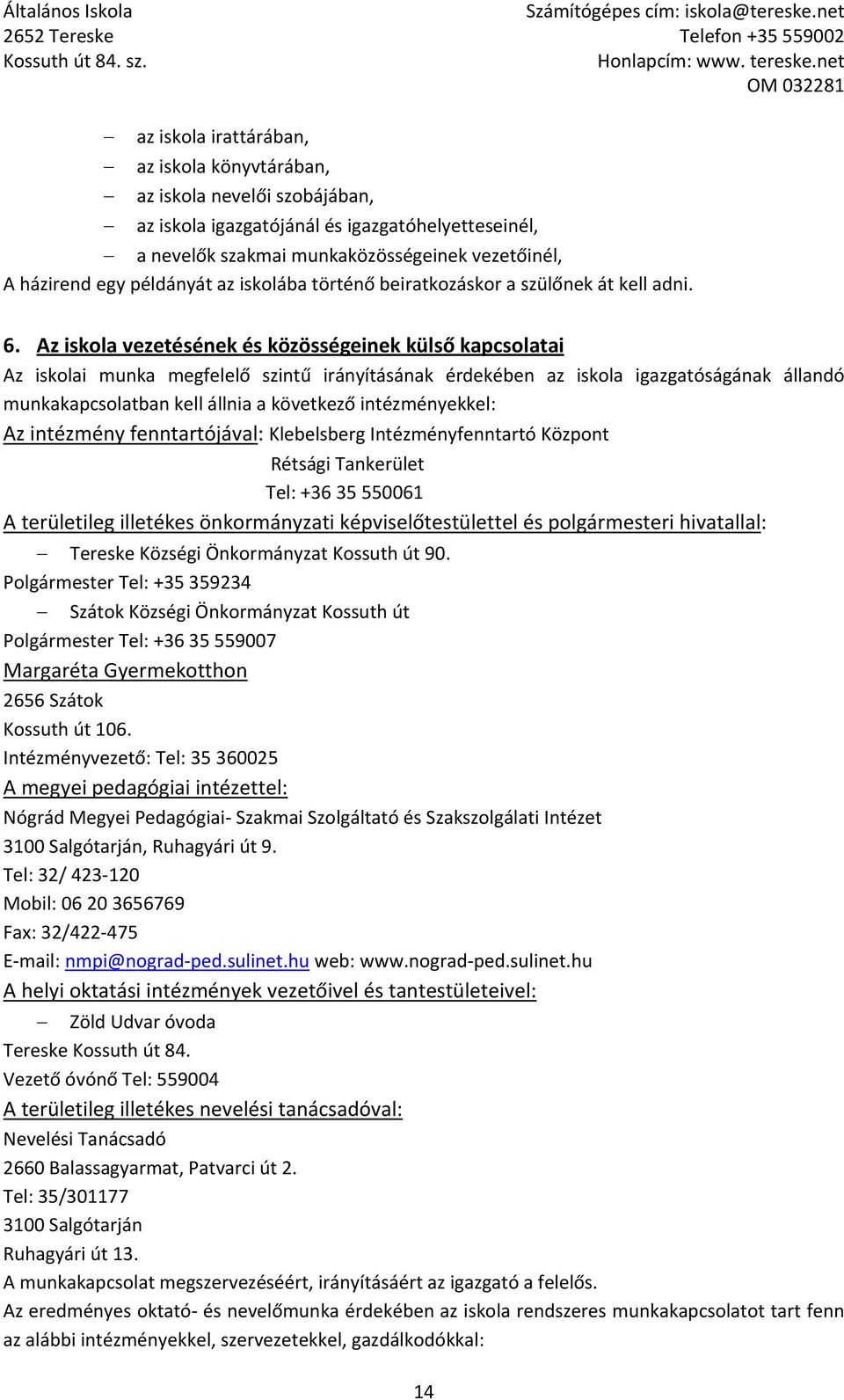 Az iskola vezetésének és közösségeinek külső kapcsolatai Az iskolai munka megfelelő szintű irányításának érdekében az iskola igazgatóságának állandó munkakapcsolatban kell állnia a következő
