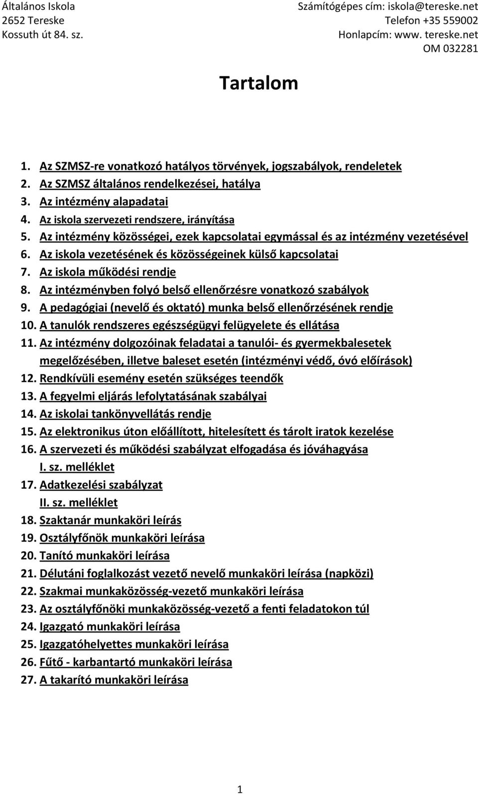 Az intézményben folyó belső ellenőrzésre vonatkozó szabályok 9. A pedagógiai (nevelő és oktató) munka belső ellenőrzésének rendje 10. A tanulók rendszeres egészségügyi felügyelete és ellátása 11.