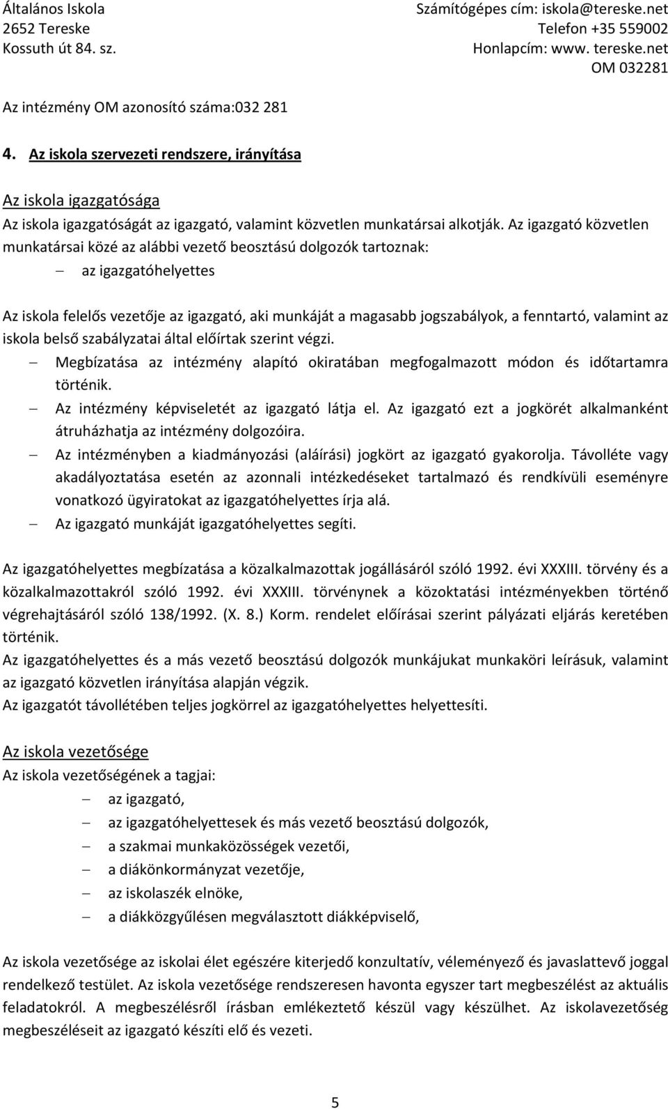 valamint az iskola belső szabályzatai által előírtak szerint végzi. Megbízatása az intézmény alapító okiratában megfogalmazott módon és időtartamra történik.