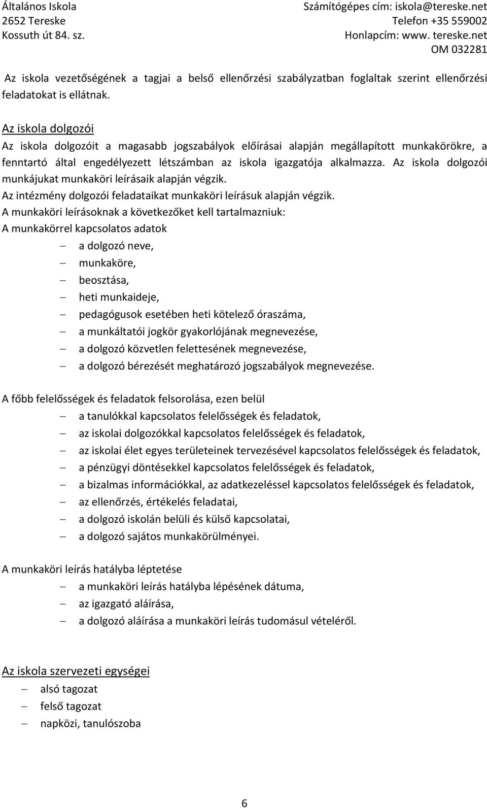Az iskola dolgozói munkájukat munkaköri leírásaik alapján végzik. Az intézmény dolgozói feladataikat munkaköri leírásuk alapján végzik.