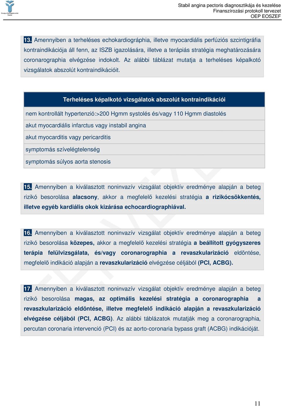 Terheléses képalkotó vizsgálatok abszolút kontraindikációi nem kontrollált hypertenzió:>200 Hgmm systolés és/vagy 110 Hgmm diastolés akut myocardiális infarctus vagy instabil angina akut myocarditis