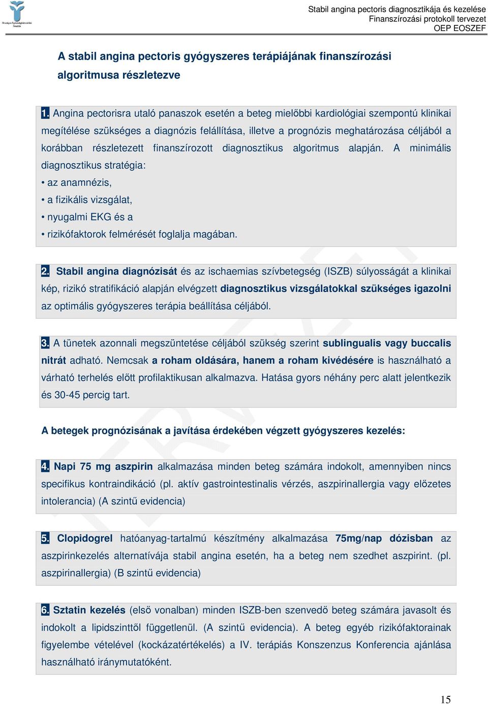 részletezett finanszírozott diagnosztikus algoritmus alapján. A minimális diagnosztikus stratégia: az anamnézis, a fizikális vizsgálat, nyugalmi EKG és a rizikófaktorok felmérését foglalja magában. 2.