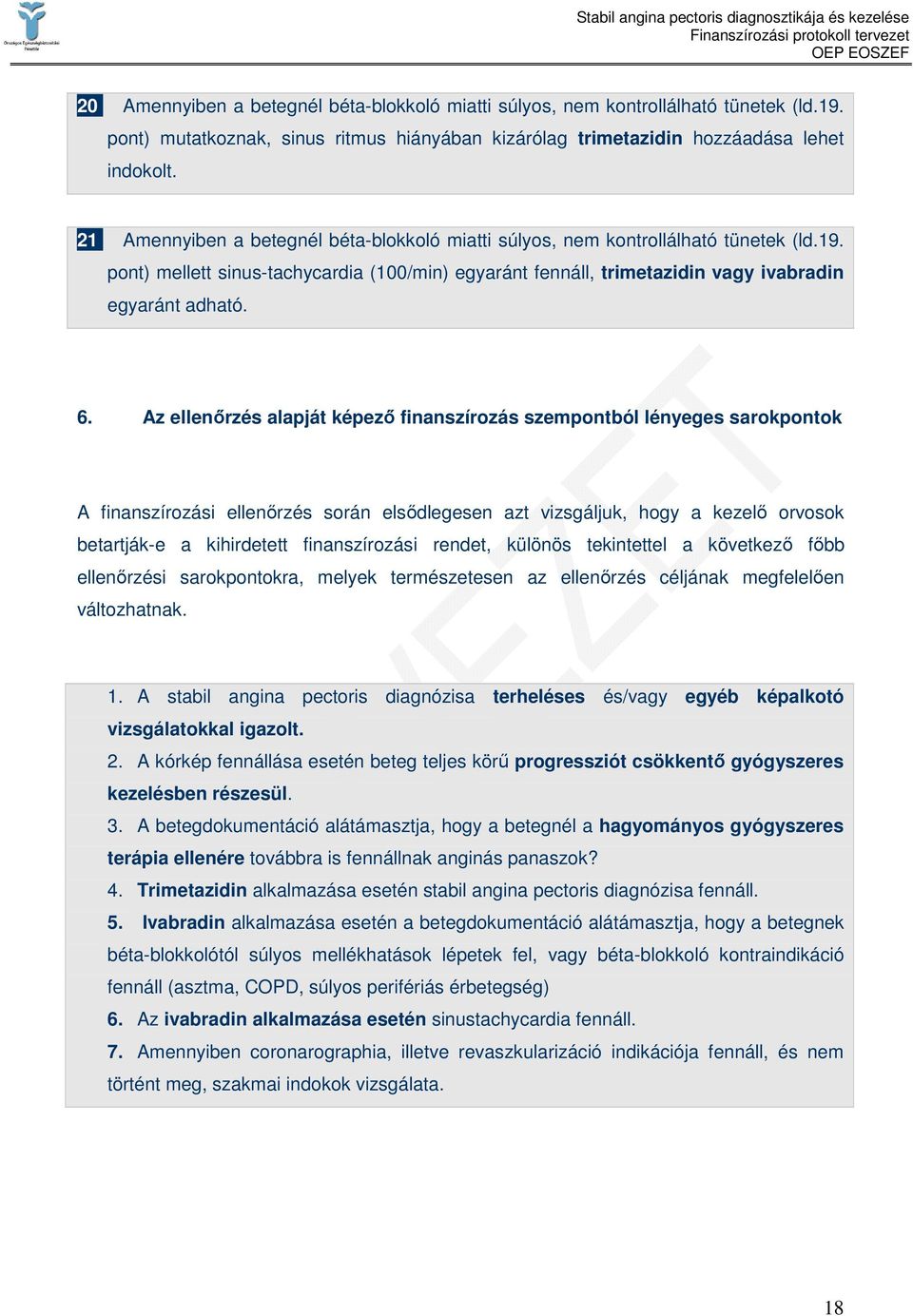 Az ellenırzés alapját képezı finanszírozás szempontból lényeges sarokpontok A finanszírozási ellenırzés során elsıdlegesen azt vizsgáljuk, hogy a kezelı orvosok betartják-e a kihirdetett