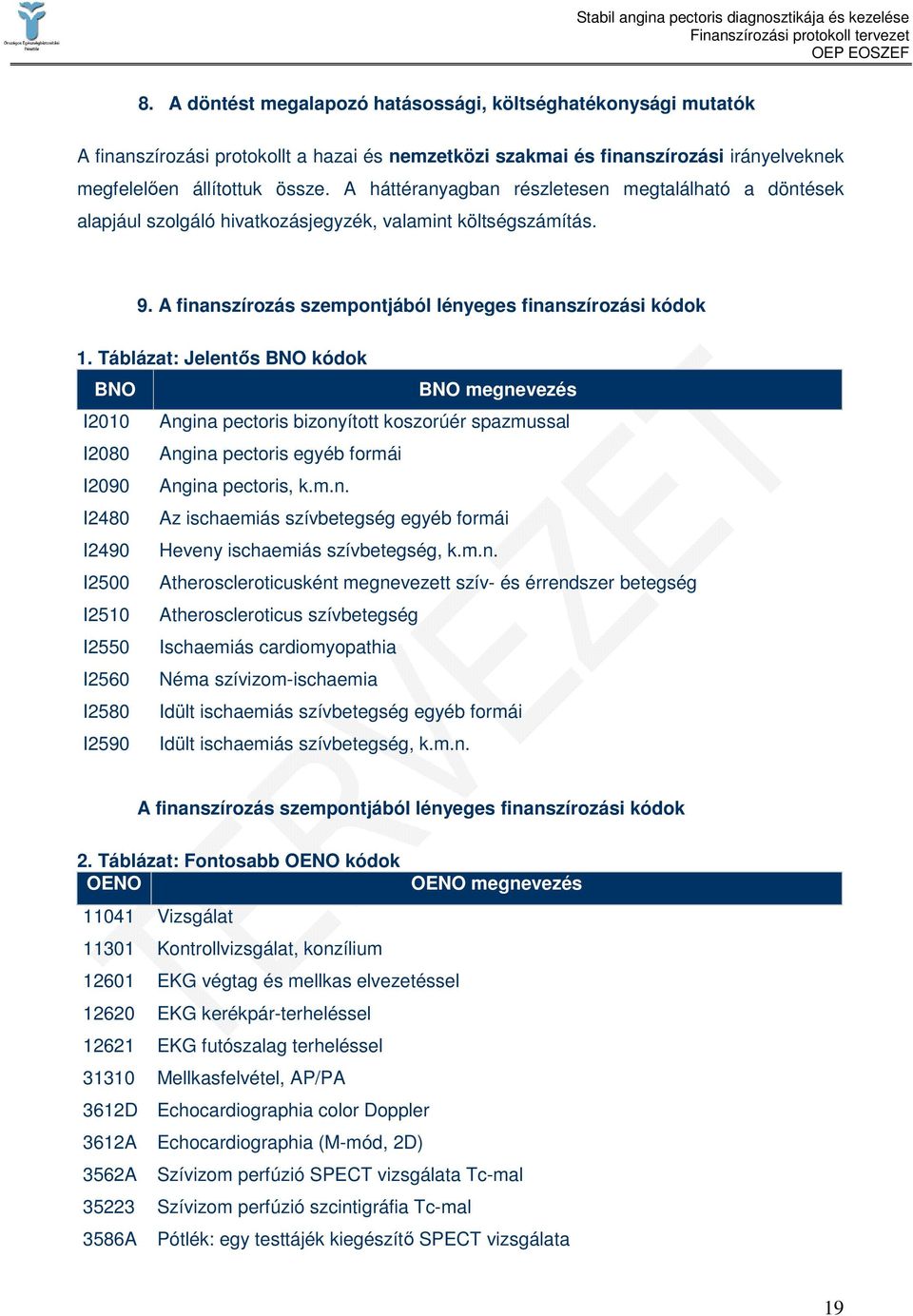 Táblázat: Jelentıs BNO kódok BNO BNO megnevezés I2010 Angina pectoris bizonyított koszorúér spazmussal I2080 Angina pectoris egyéb formái I2090 Angina pectoris, k.m.n. I2480 Az ischaemiás szívbetegség egyéb formái I2490 Heveny ischaemiás szívbetegség, k.