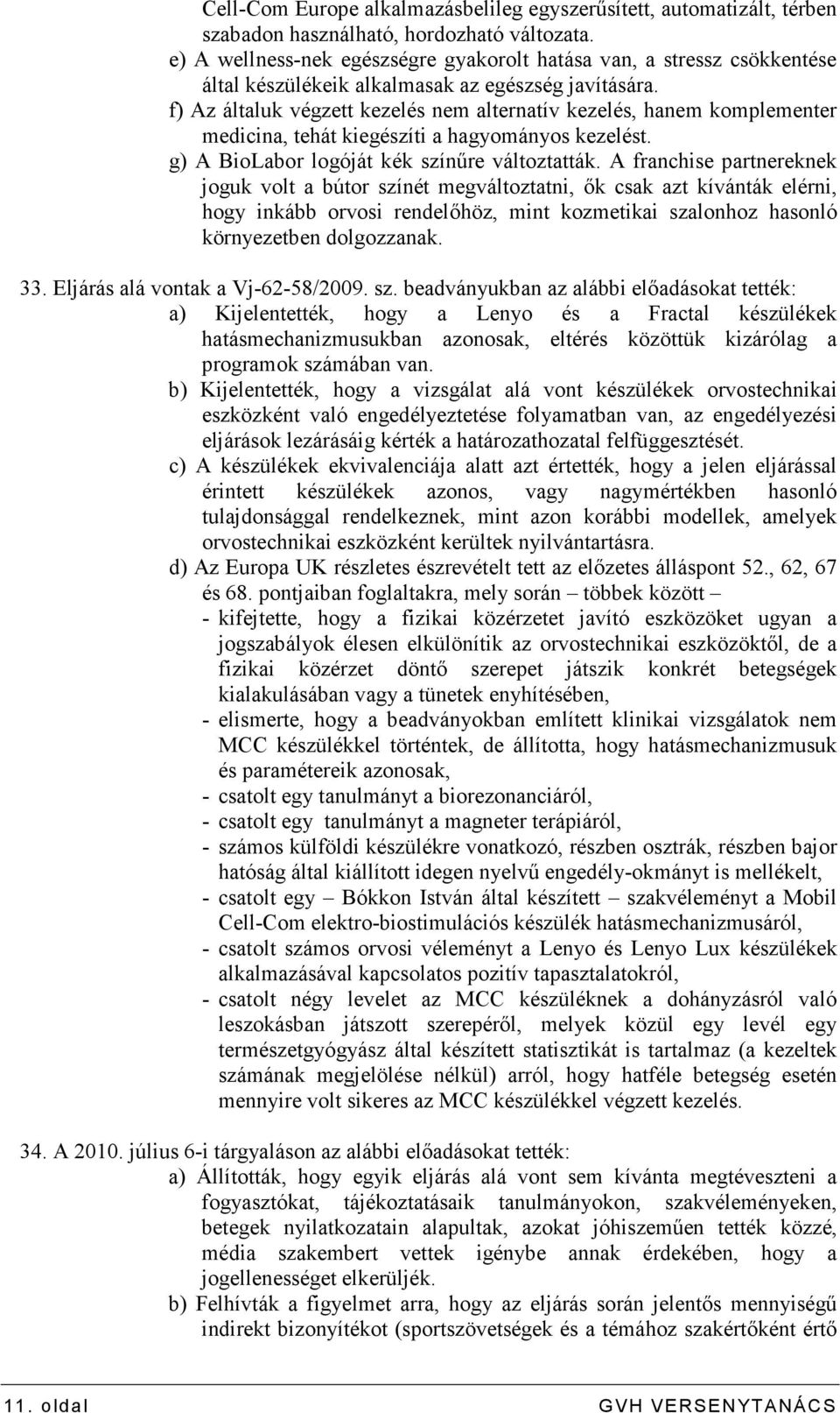 f) Az általuk végzett kezelés nem alternatív kezelés, hanem komplementer medicina, tehát kiegészíti a hagyományos kezelést. g) A BioLabor logóját kék színőre változtatták.