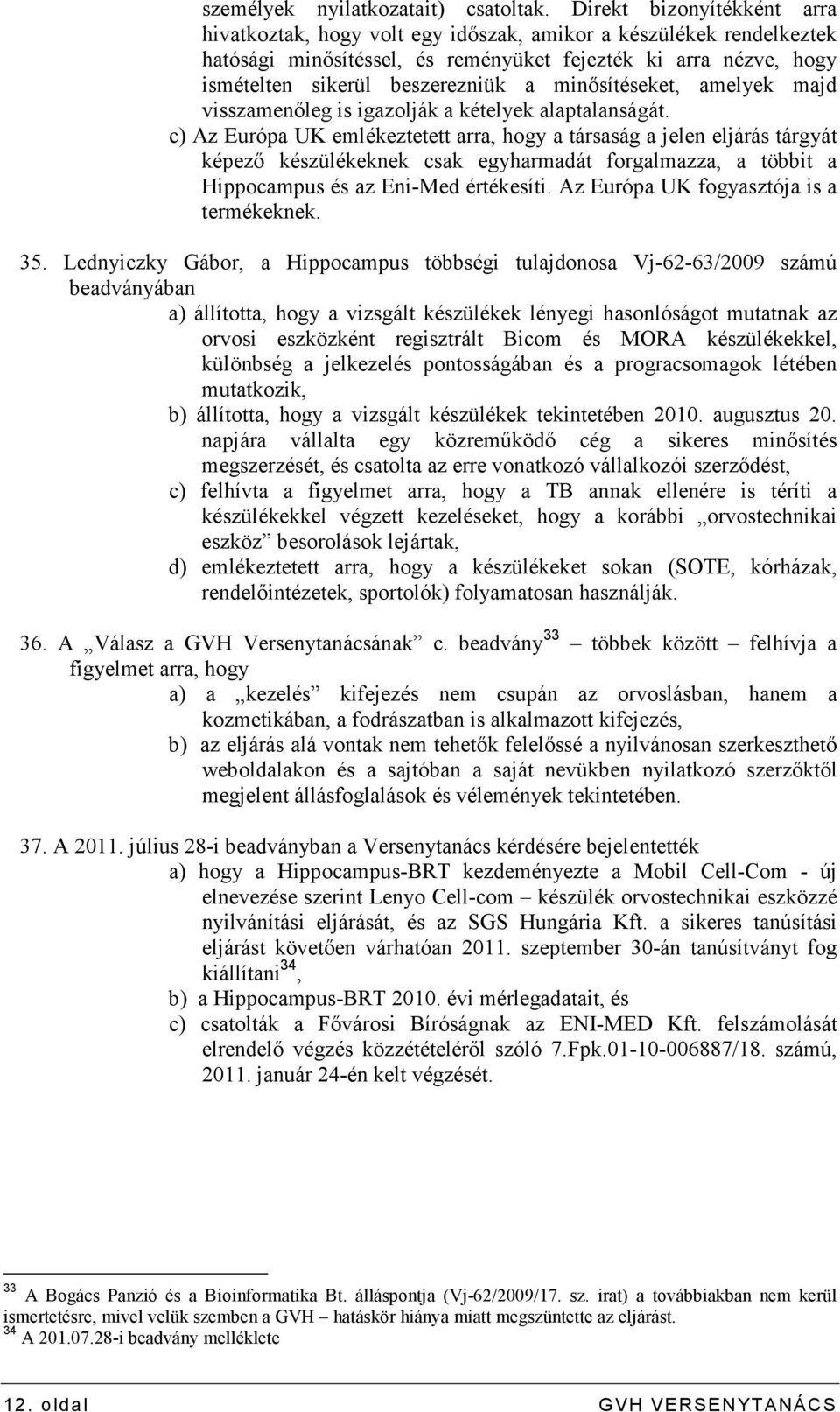 minısítéseket, amelyek majd visszamenıleg is igazolják a kételyek alaptalanságát.