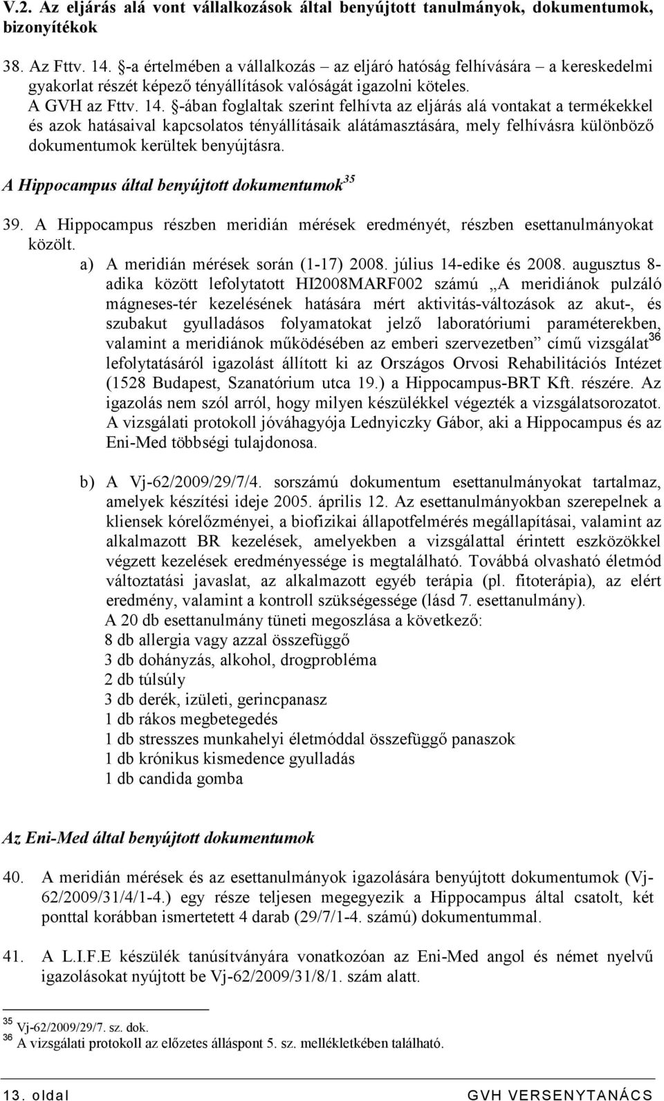 -ában foglaltak szerint felhívta az eljárás alá vontakat a termékekkel és azok hatásaival kapcsolatos tényállításaik alátámasztására, mely felhívásra különbözı dokumentumok kerültek benyújtásra.