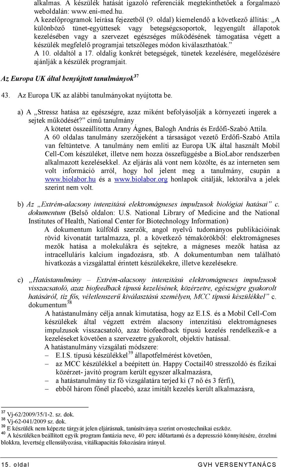 megfelelı programjai tetszıleges módon kiválaszthatóak. A 10. oldaltól a 17. oldalig konkrét betegségek, tünetek kezelésére, megelızésére ajánlják a készülék programjait.