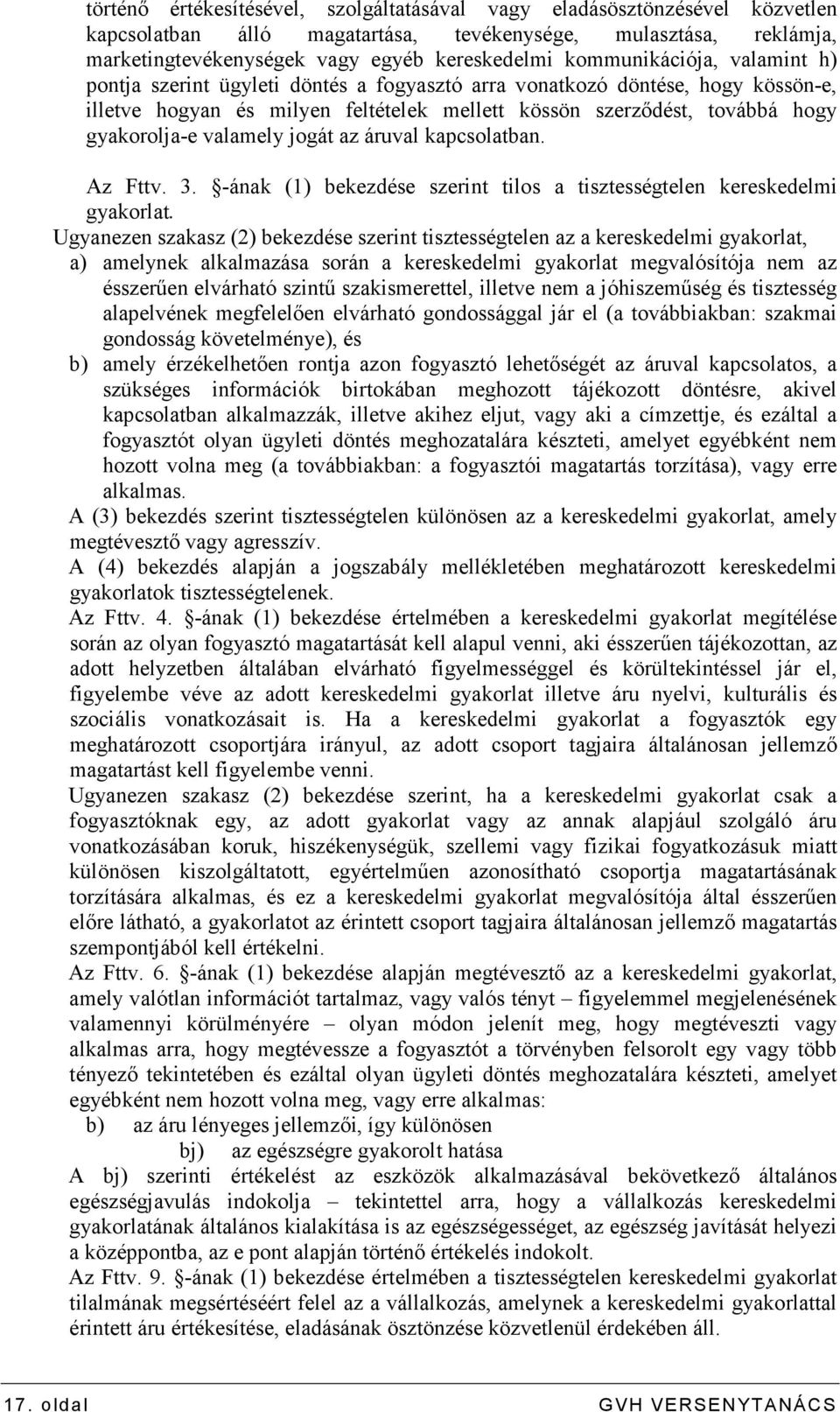 valamely jogát az áruval kapcsolatban. Az Fttv. 3. -ának (1) bekezdése szerint tilos a tisztességtelen kereskedelmi gyakorlat.
