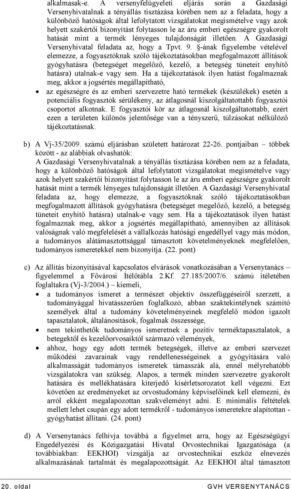 helyett szakértıi bizonyítást folytasson le az áru emberi egészségre gyakorolt hatását mint a termék lényeges tulajdonságát illetıen. A Gazdasági Versenyhivatal feladata az, hogy a Tpvt. 9.