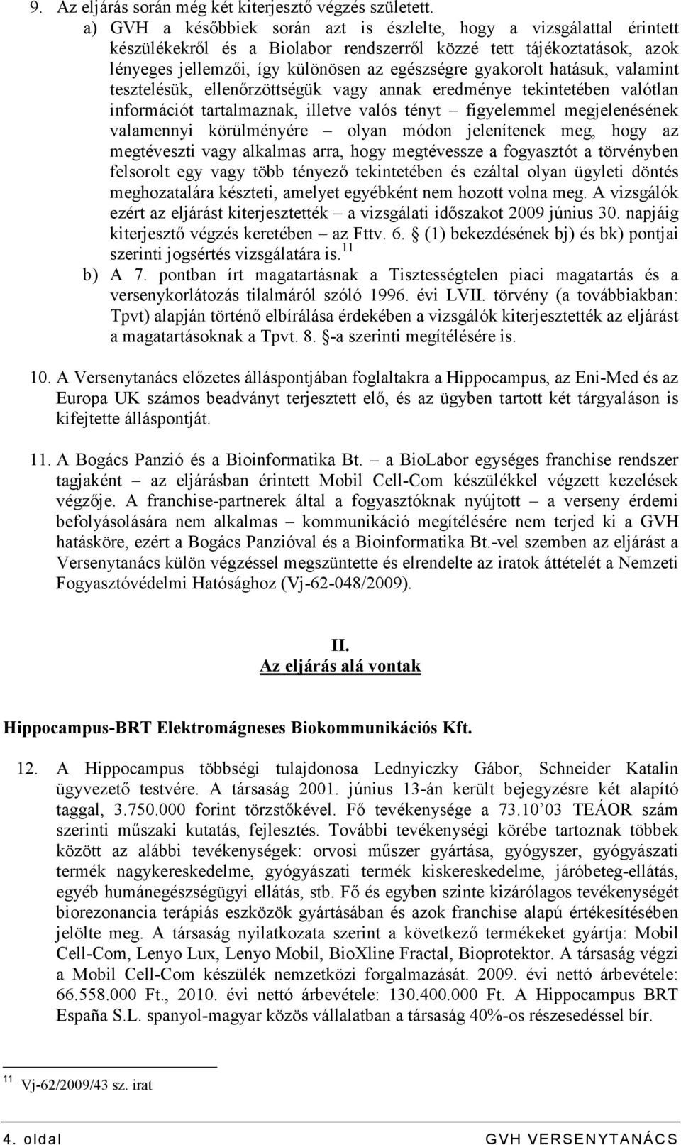 gyakorolt hatásuk, valamint tesztelésük, ellenırzöttségük vagy annak eredménye tekintetében valótlan információt tartalmaznak, illetve valós tényt figyelemmel megjelenésének valamennyi körülményére