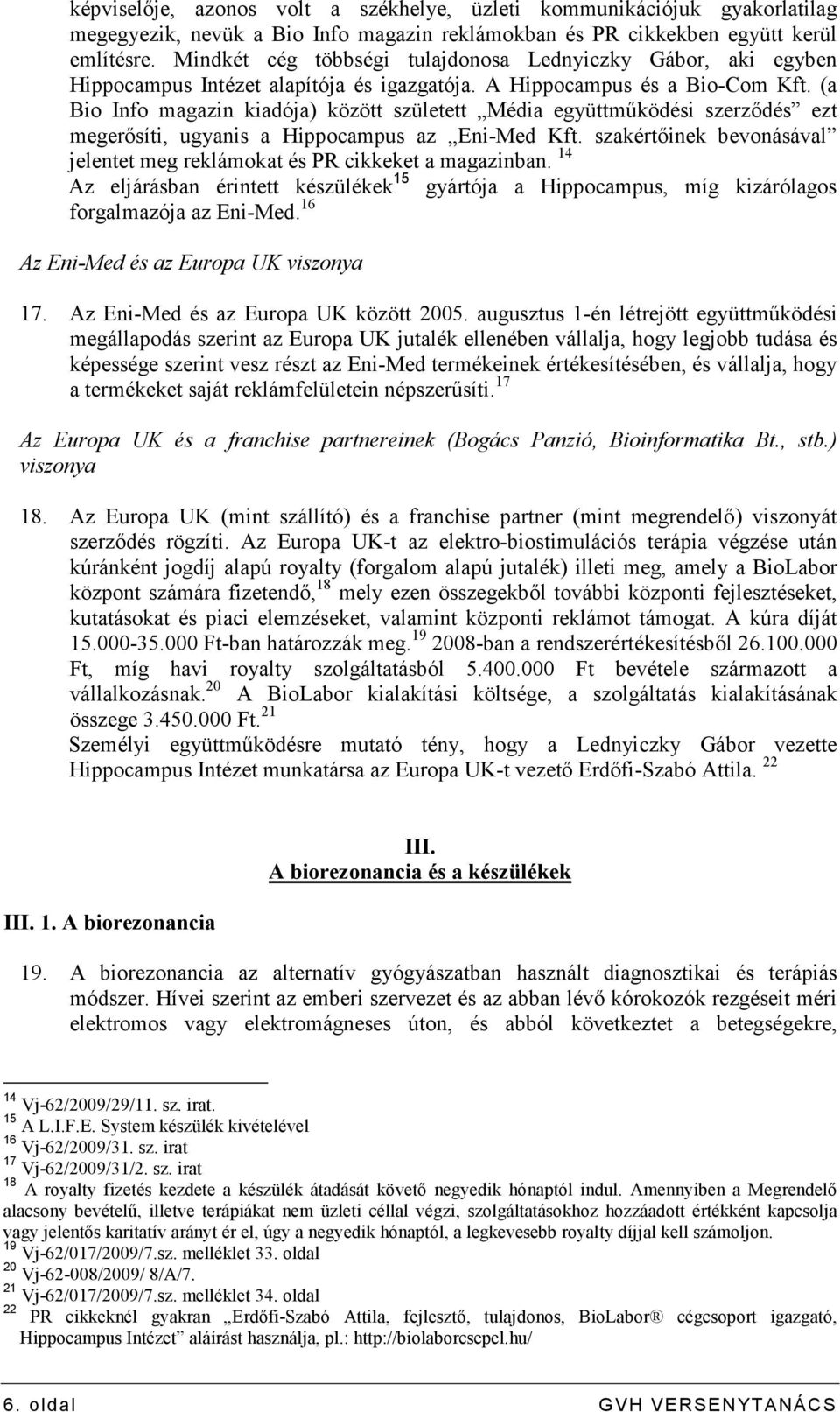 (a Bio Info magazin kiadója) között született Média együttmőködési szerzıdés ezt megerısíti, ugyanis a Hippocampus az Eni-Med Kft.