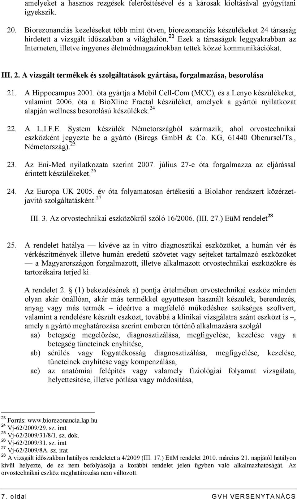23 Ezek a társaságok leggyakrabban az Interneten, illetve ingyenes életmódmagazinokban tettek közzé kommunikációkat. III. 2.