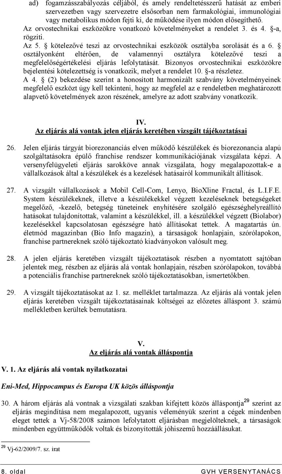 osztályonként eltérıen, de valamennyi osztályra kötelezıvé teszi a megfelelıségértékelési eljárás lefolytatását.