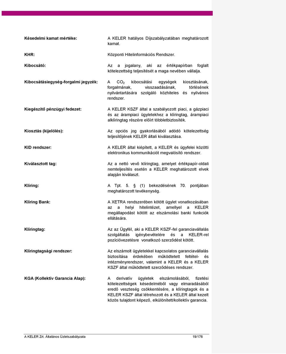 Kibocsátásiegység-forgalmi jegyzék: A CO 2 kibocsátási egységek kiosztásának, forgalmának, visszaadásának, törlésének nyilvántartására szolgáló közhiteles és nyilvános rendszer.
