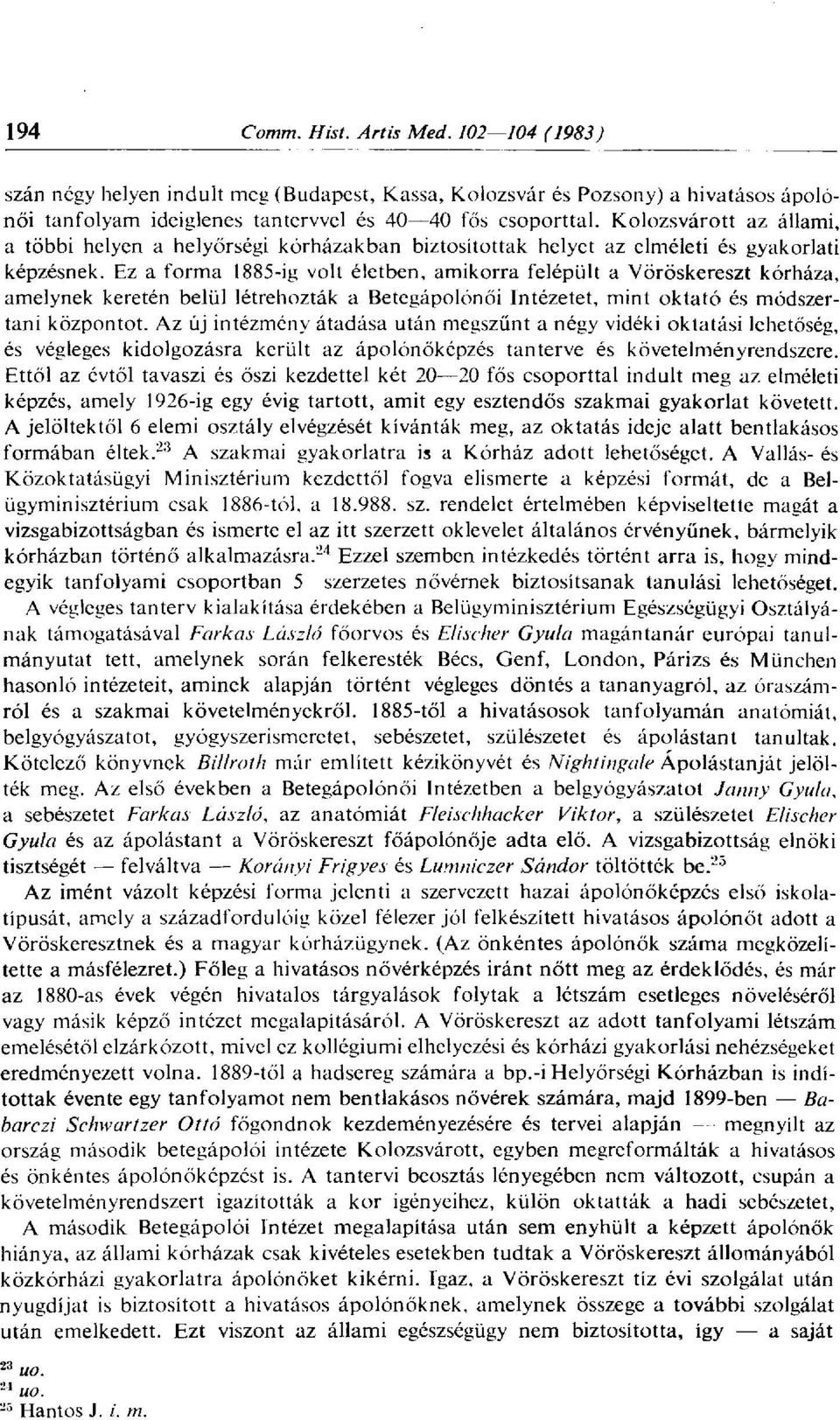 Ez a forma 1885-ig volt életben, amikorra felépült a Vöröskereszt kórháza, amelynek keretén belül létrehozták a Betegápolónői Intézetet, mint oktató és módszertani központot.