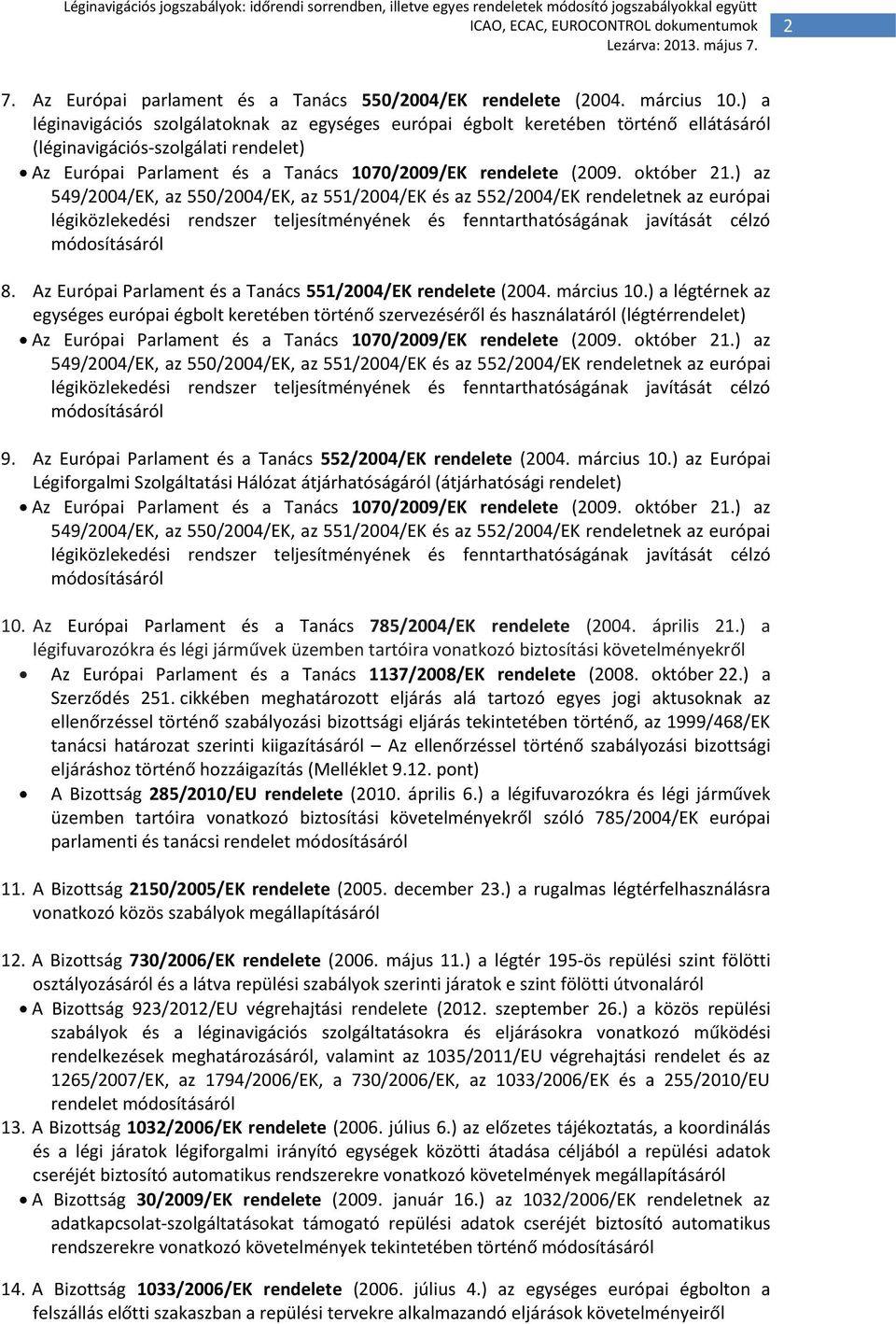 október 21.) az 549/2004/EK, az 550/2004/EK, az 551/2004/EK és az 552/2004/EK rendeletnek az európai légiközlekedési rendszer teljesítményének és fenntarthatóságának javítását célzó 8.