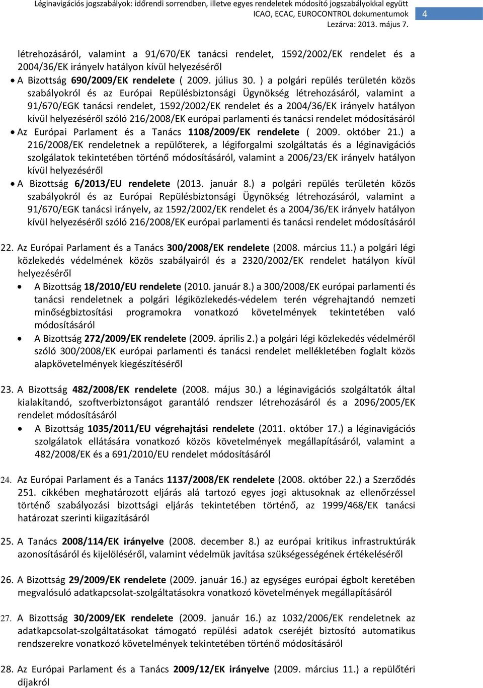 hatályon kívül helyezéséről szóló 216/2008/EK európai parlamenti és tanácsi Az Európai Parlament és a Tanács 1108/2009/EK rendelete ( 2009. október 21.