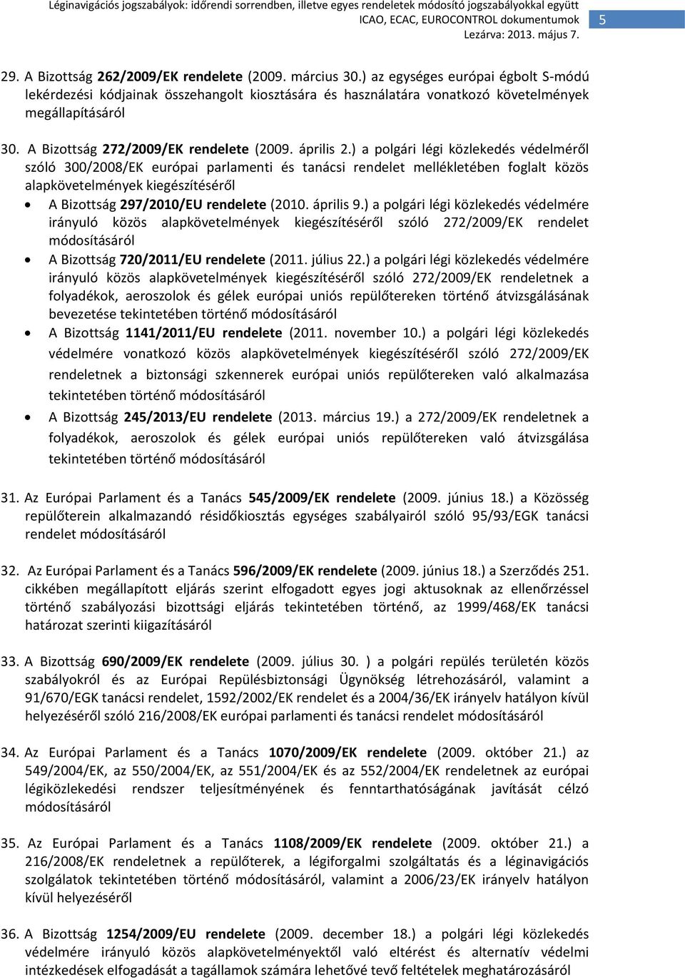 ) a polgári légi közlekedés védelméről szóló 300/2008/EK európai parlamenti és tanácsi rendelet mellékletében foglalt közös alapkövetelmények kiegészítéséről A Bizottság 297/2010/EU rendelete (2010.