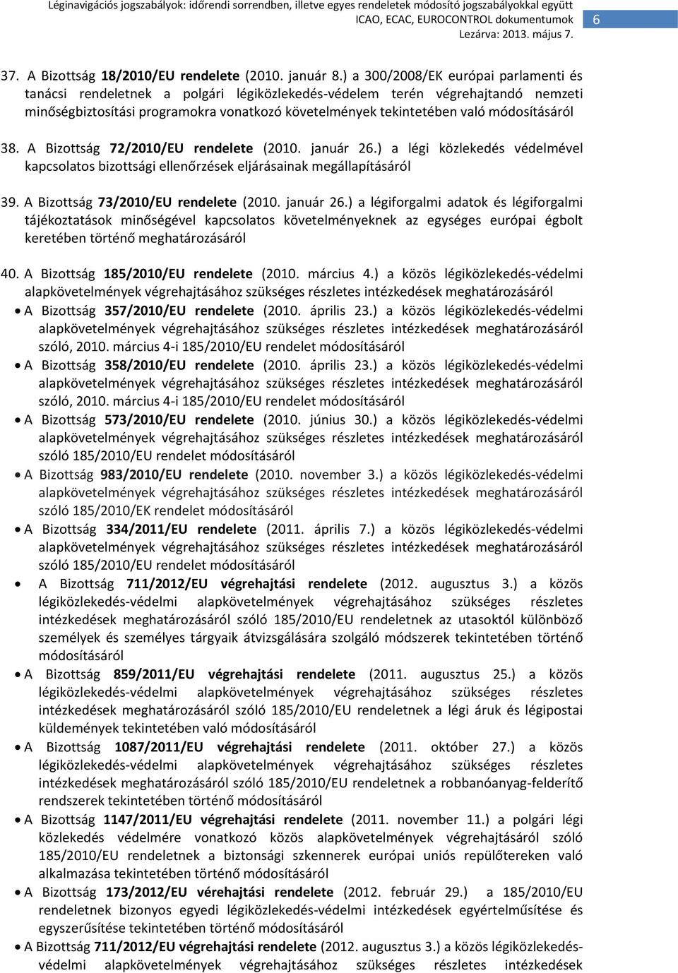 A Bizottság 72/2010/EU rendelete (2010. január 26.) a légi közlekedés védelmével kapcsolatos bizottsági ellenőrzések eljárásainak megállapításáról 39. A Bizottság 73/2010/EU rendelete (2010.