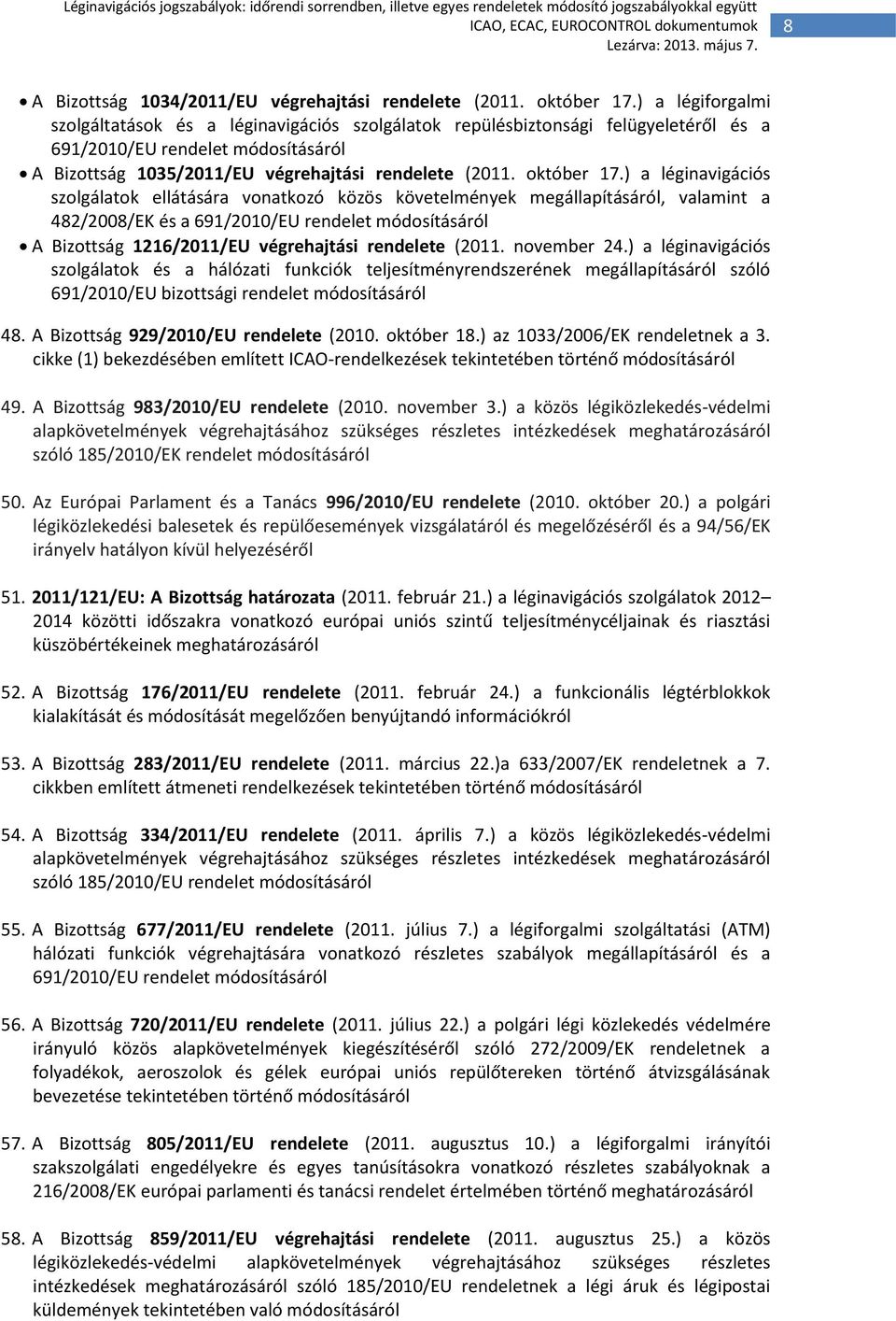 ) a léginavigációs szolgálatok ellátására vonatkozó közös követelmények megállapításáról, valamint a 482/2008/EK és a 691/2010/EU A Bizottság 1216/2011/EU végrehajtási rendelete (2011. november 24.