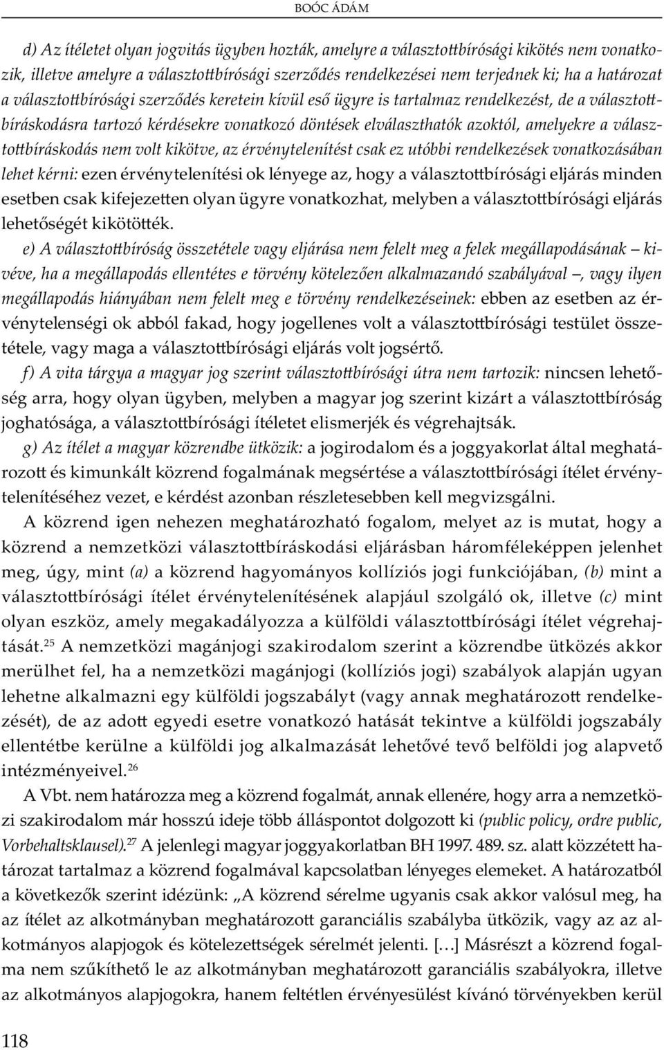 bíráskodás nem volt kikötve, az érvénytelenítést csak ez utóbbi rendelkezések vonatkozásában lehet kérni: v y y, y v b ó j m b j y ü y v, m yb v b ó j.