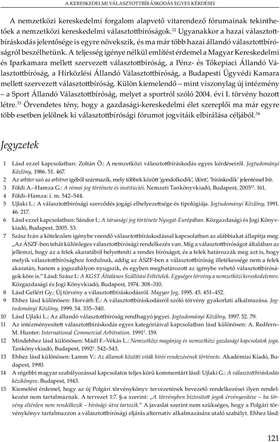 34 Jegyzetek 1 L b : Z Ö.: A m v b y. Jogtudományi Közlöny, 1986. 51. 467. 2 A arbiter ó arbitror b m, m y bb,, b j b. 3 F A. H m G.: A római jog története és institúciói. N m T yv ó, Bu, 2005 10.
