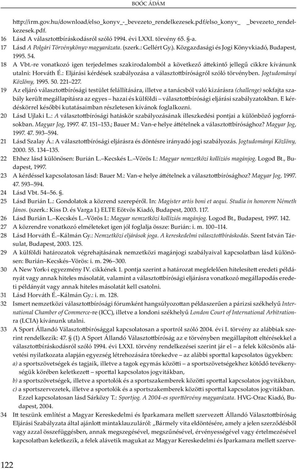 : A v b ó b y j ü b j - b. Magyar Jog, 1997. 47. 151 153.; B u M.: V - y v b ó? Magyar Jog, 1997. 47. 593 594. 21 L S y Á.: A v b ó j y ó j b y. Jogtudományi Közlöny, 2000. 55. 134 135. 22 E ü : Bu L.