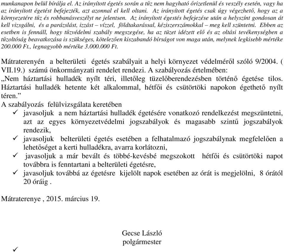 Az irányított égestés befejezése után a helyszínt gondosan át kell vizsgálni, és a parázslást, izzást vízzel, földtakarással, kéziszerszámokkal meg kell szüntetni.