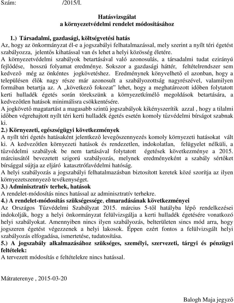 közösség életére. A környezetvédelmi szabályok betartásával való azonosulás, a társadalmi tudat ezirányú fejlődése, hosszú folyamat eredménye.