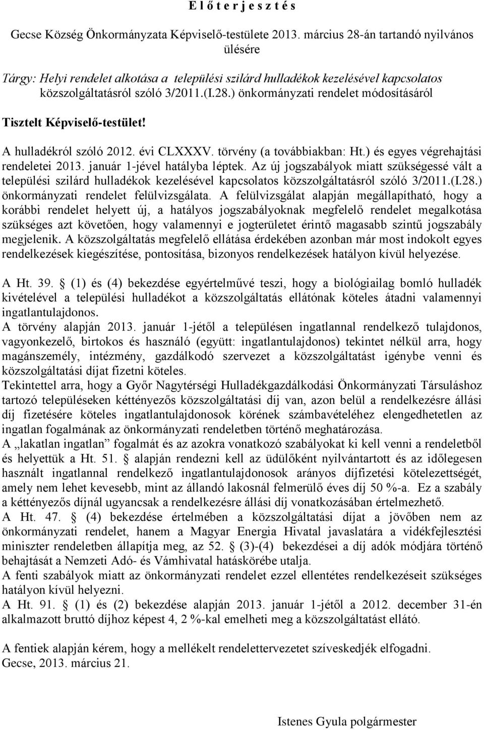 A hulladékról szóló 2012. évi CLXXXV. törvény (a továbbiakban: Ht.) és egyes végrehajtási rendeletei 2013. január 1-jével hatályba léptek.