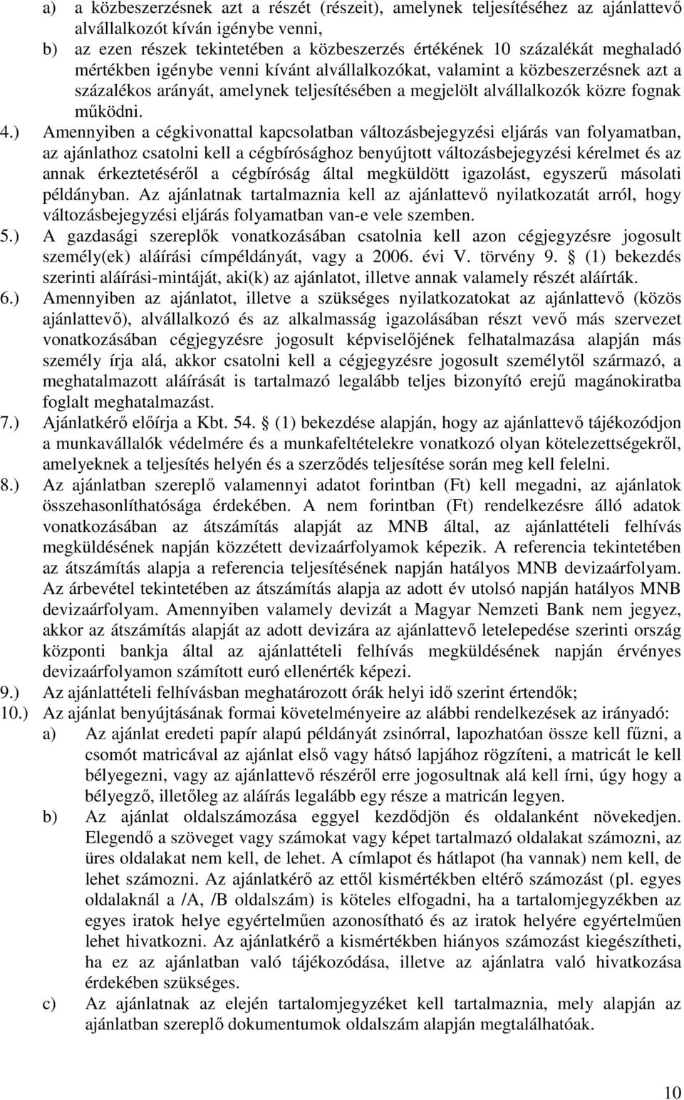 ) Amennyiben a cégkivonattal kapcsolatban változásbejegyzési eljárás van folyamatban, az ajánlathoz csatolni kell a cégbírósághoz benyújtott változásbejegyzési kérelmet és az annak érkeztetéséről a