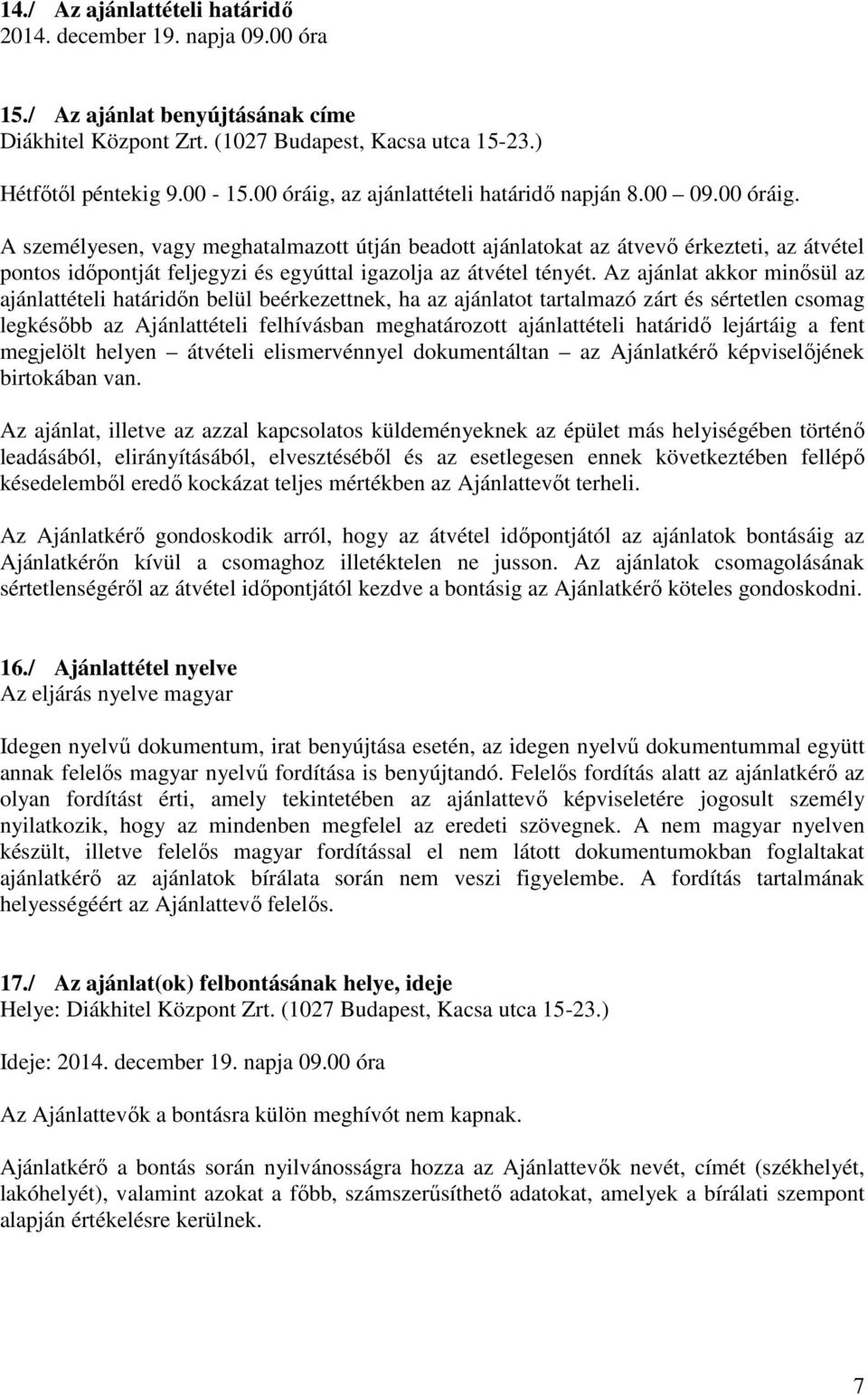 Az ajánlat akkor minősül az ajánlattételi határidőn belül beérkezettnek, ha az ajánlatot tartalmazó zárt és sértetlen csomag legkésőbb az Ajánlattételi felhívásban meghatározott ajánlattételi