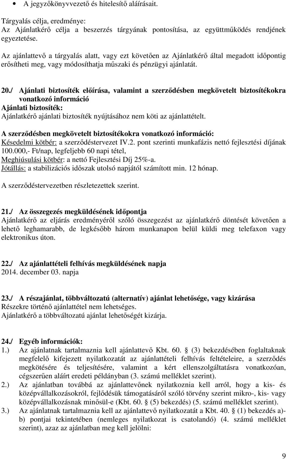 / Ajánlati biztosíték előírása, valamint a szerződésben megkövetelt biztosítékokra vonatkozó információ Ajánlati biztosíték: Ajánlatkérő ajánlati biztosíték nyújtásához nem köti az ajánlattételt.