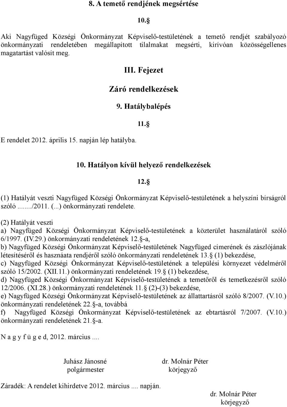 E rendelet 2012. április 15. napján lép hatályba. III. Fejezet Záró rendelkezések 9. Hatálybalépés 11. 10. Hatályon kívül helyező rendelkezések 12.