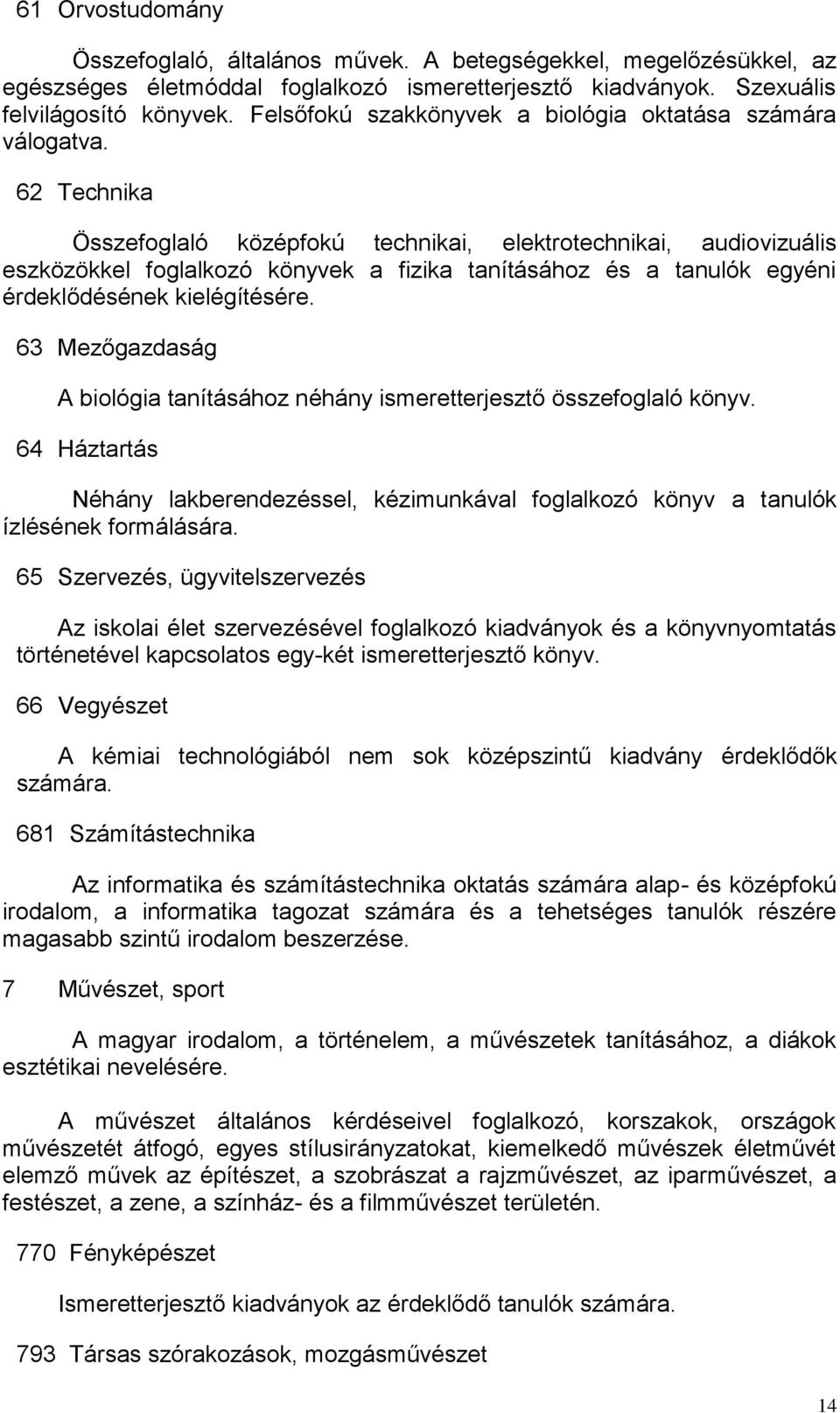 62 Technika Összefoglaló középfokú technikai, elektrotechnikai, audiovizuális eszközökkel foglalkozó könyvek a fizika tanításához és a tanulók egyéni érdeklődésének kielégítésére.