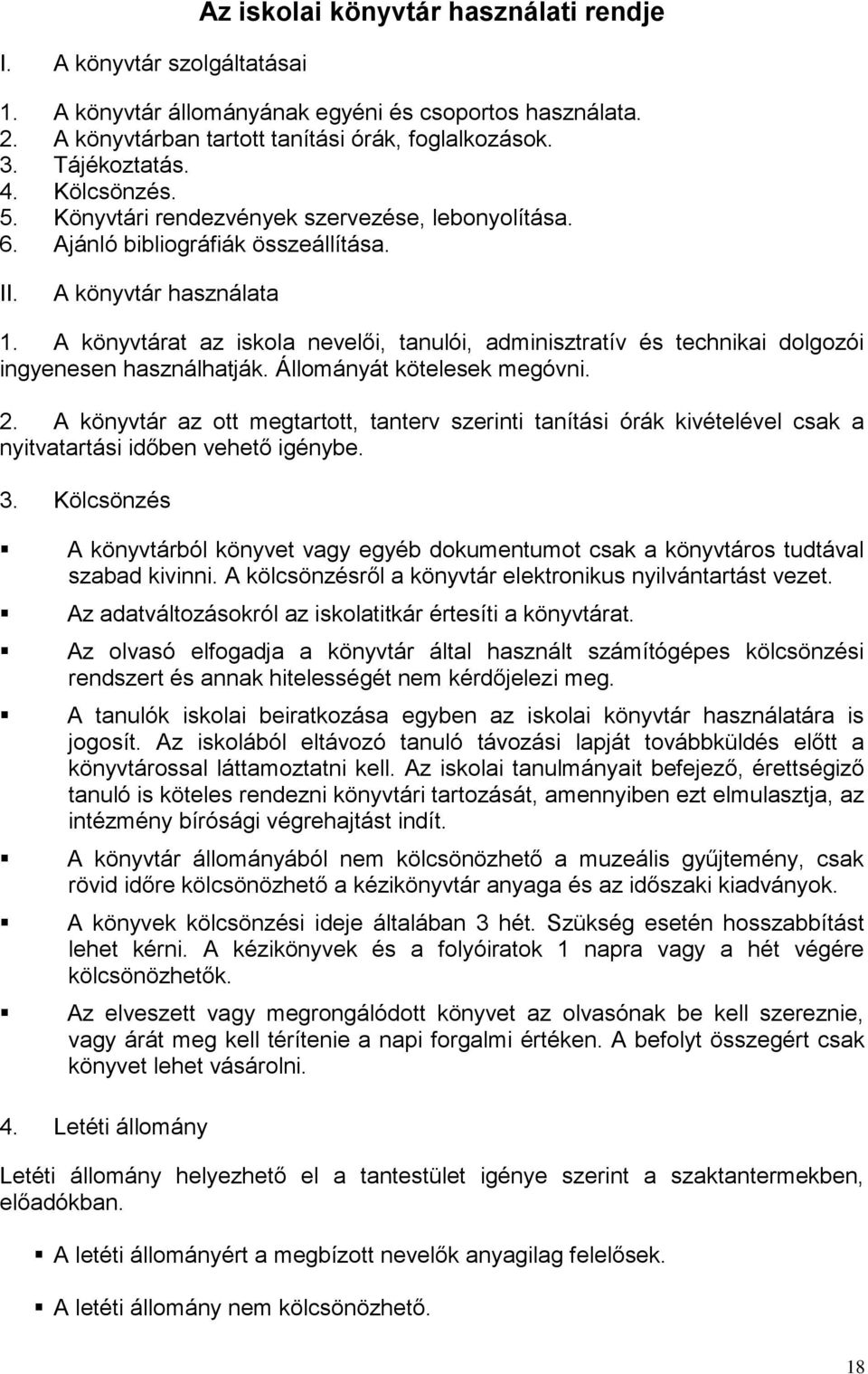 A könyvtárat az iskola nevelői, tanulói, adminisztratív és technikai dolgozói ingyenesen használhatják. Állományát kötelesek megóvni. 2.