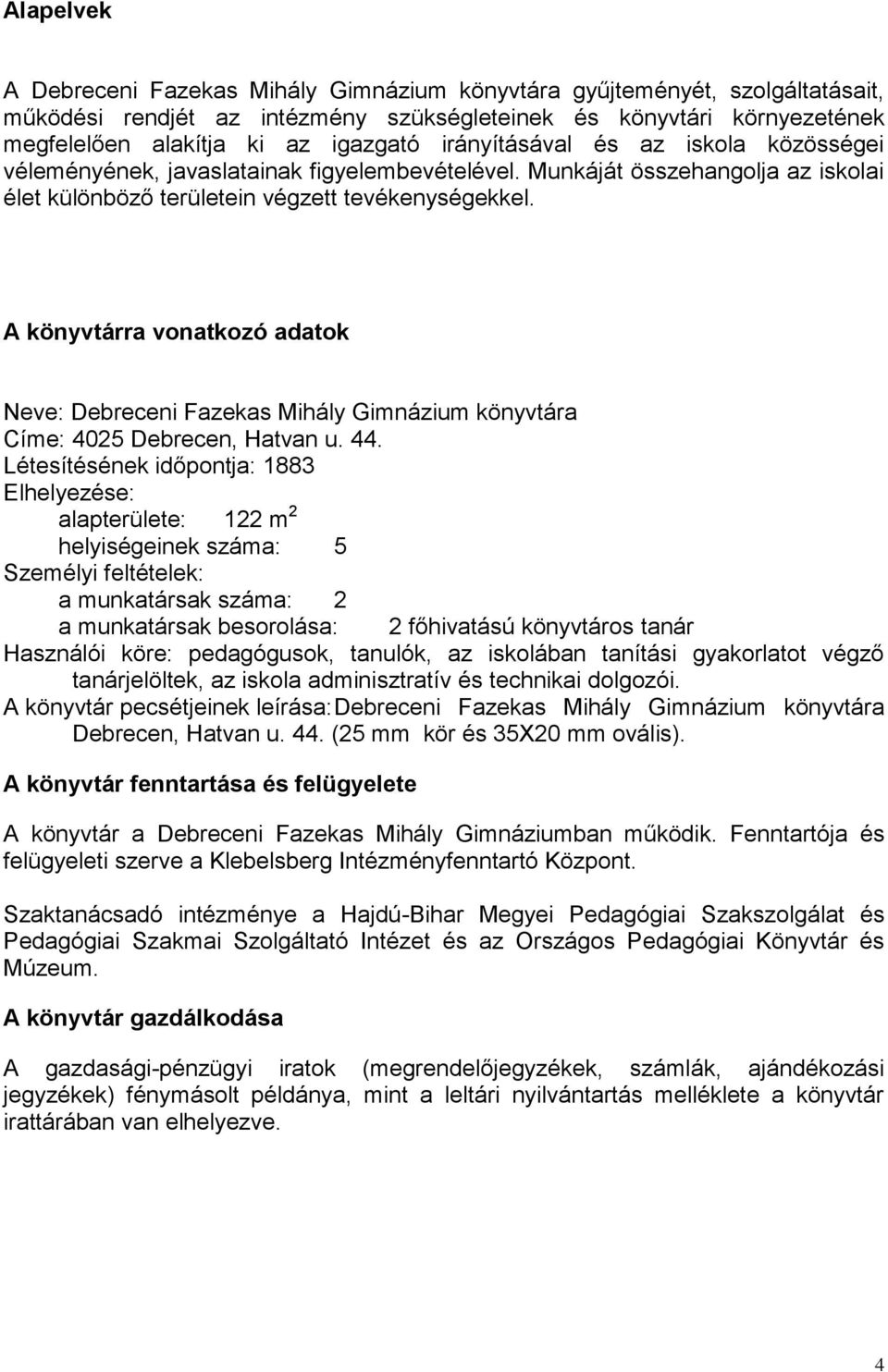 A könyvtárra vonatkozó adatok Neve: Debreceni Fazekas Mihály Gimnázium könyvtára Címe: 4025 Debrecen, Hatvan u. 44.
