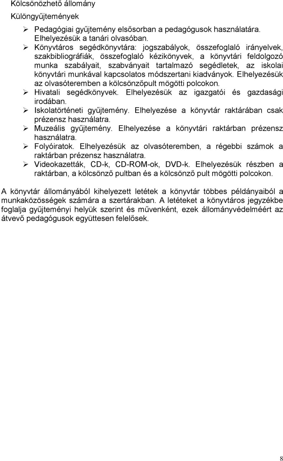 könyvtári munkával kapcsolatos módszertani kiadványok. Elhelyezésük az olvasóteremben a kölcsönzőpult mögötti polcokon. Hivatali segédkönyvek. Elhelyezésük az igazgatói és gazdasági irodában.