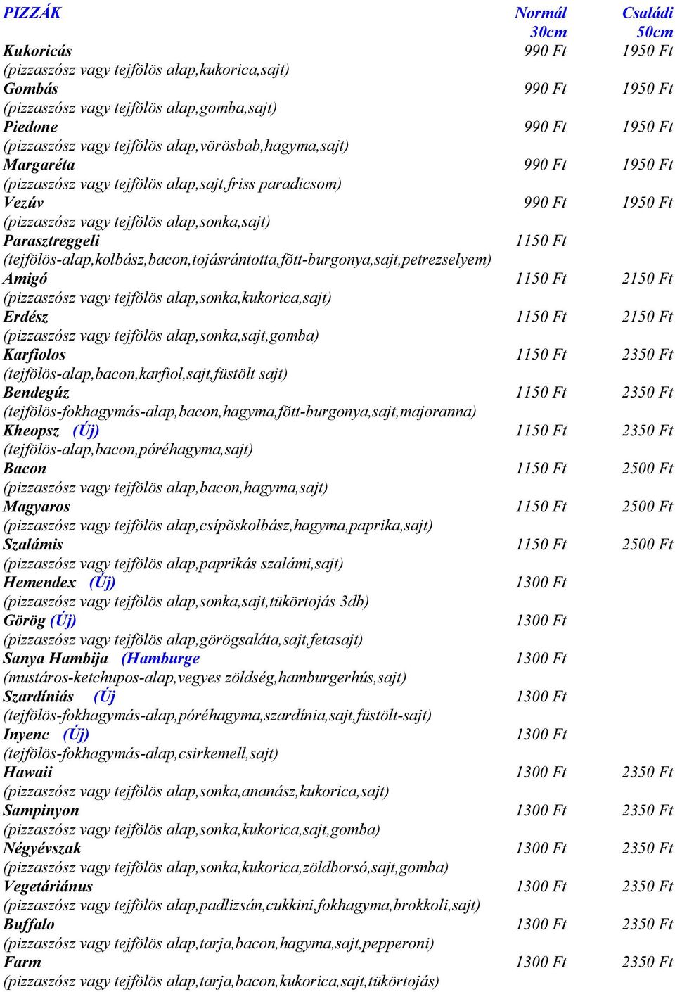 Parasztreggeli 1150 Ft (tejfölös-alap,kolbász,bacon,tojásrántotta,fõtt-burgonya,sajt,petrezselyem) Amigó 1150 Ft 2150 Ft (pizzaszósz vagy tejfölös alap,sonka,kukorica,sajt) Erdész 1150 Ft 2150 Ft