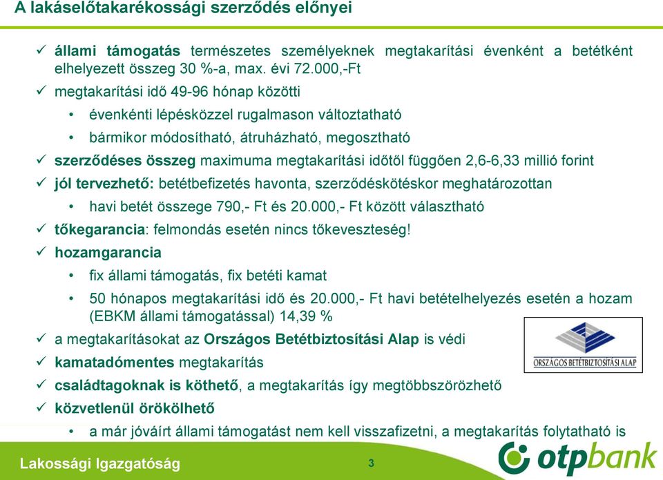 2,6-6,33 millió forint jól tervezhető: betétbefizetés havonta, szerződéskötéskor meghatározottan havi betét összege 790,- Ft és 20.