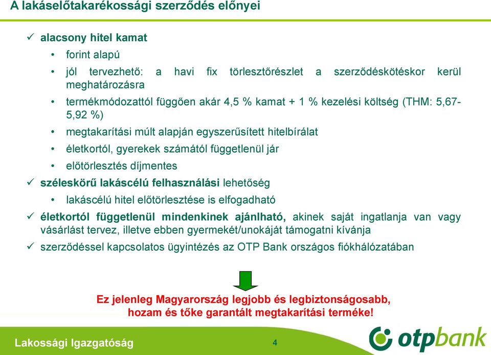 felhasználási lehetőség lakáscélú hitel előtörlesztése is elfogadható életkortól függetlenül mindenkinek ajánlható, akinek saját ingatlanja van vagy vásárlást tervez, illetve ebben gyermekét/unokáját